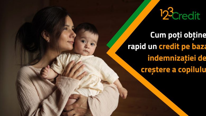 Obținerea rapidă a unui credit pe baza indemnizației de creștere a copilului: oportunități și provocări